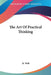 The Art Of Practical Thinking by Jr. Weil Richard
