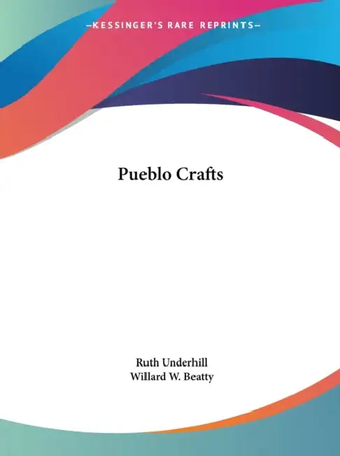 Pueblo Crafts by Ruth Underhill, Willard W. Beatty