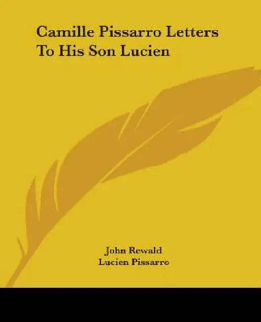 Camille Pissarro Letters to His Son Lucien by John Rewald, Lucien Pissarro, Lionel Abel
