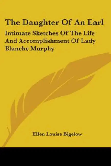 The Daughter Of An Earl: Intimate Sketches Of The Life And Accomplishment Of Lady Blanche Murphy by Ellen Louise Bigelow