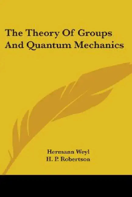 The Theory Of Groups And Quantum Mechanics by Hermann Weyl, H. P. Robertson
