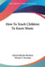 How To Teach Children To Know Music by Harriot Buxton Barbour, Warren S. Freeman