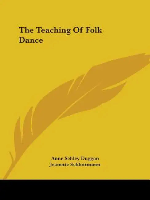 The Teaching Of Folk Dance by Anne Schley Duggan, Jeanette Schlottmann, Abbie Rutledge
