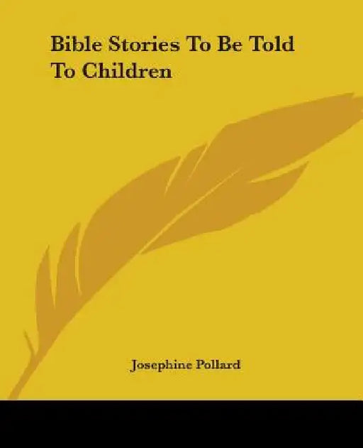 Bible Stories To Be Told To Children by Josephine Pollard