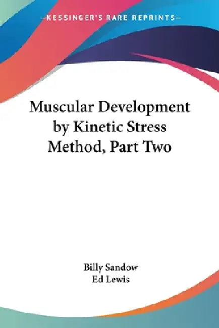 Muscular Development by Kinetic Stress Method, Part Two by Billy Sandow, Ed Steve Lewis