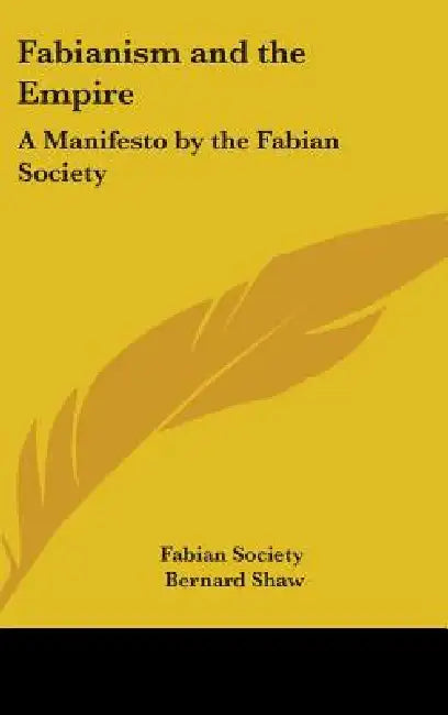 Fabianism and the Empire: A Manifesto by the Fabian Society by Fabian Society, Bernard Shaw
