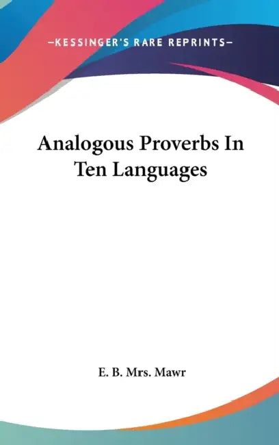 Analogous Proverbs In Ten Languages by E. B. Mawr