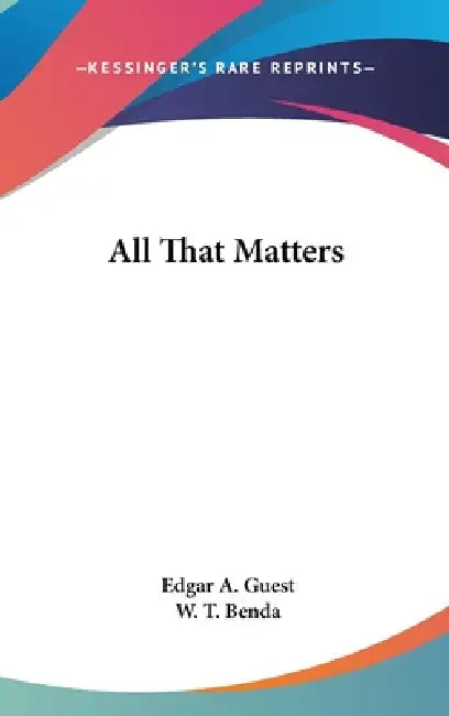 All That Matters by Edgar A. Guest, W. T. Benda