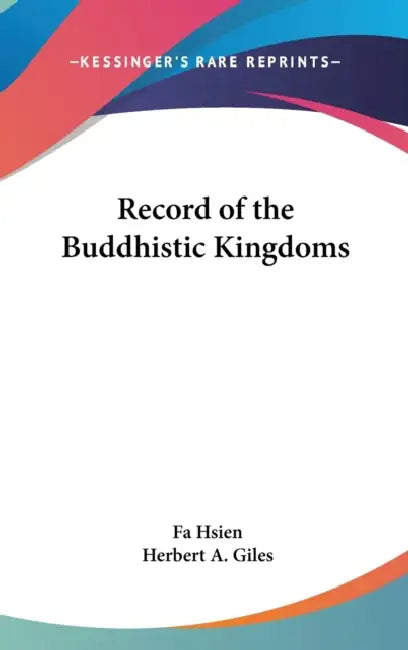Record of the Buddhistic Kingdoms by Fa Hsien, Herbert A. Giles