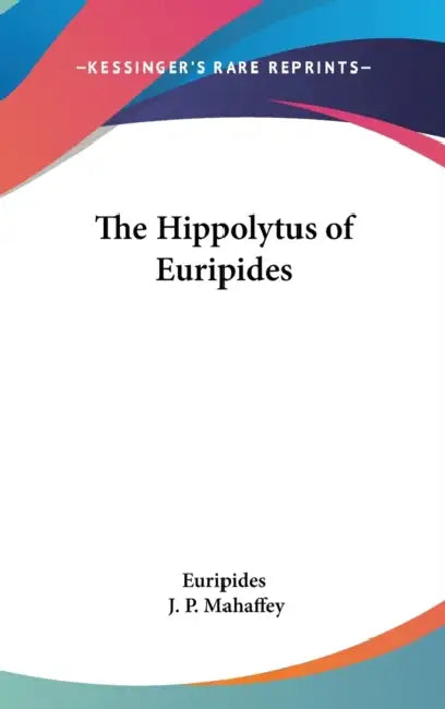 The Hippolytus of Euripides by Euripides, J. P. Mahaffey