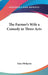 The Farmer's Wife a Comedy in Three Acts by Eden Phillpotts