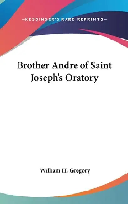 Brother Andre of Saint Joseph's Oratory by William H. Gregory