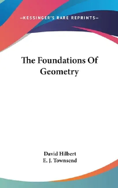 The Foundations Of Geometry by David Hilbert, E. J. Townsend