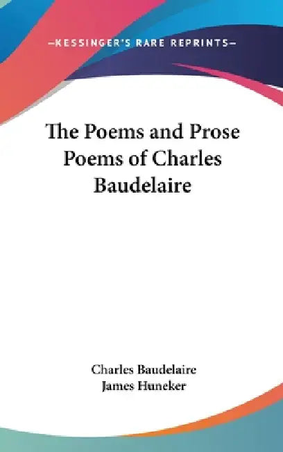 The Poems and Prose Poems of Charles Baudelaire by Charles Baudelaire, James Huneker