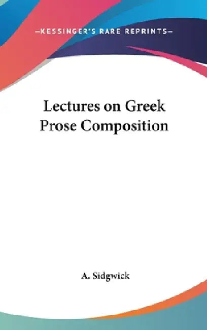Lectures on Greek Prose Composition by A. Sidgwick