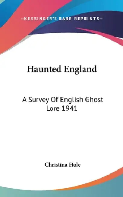 Haunted England: A Survey Of English Ghost Lore 1941 by Christina Hole