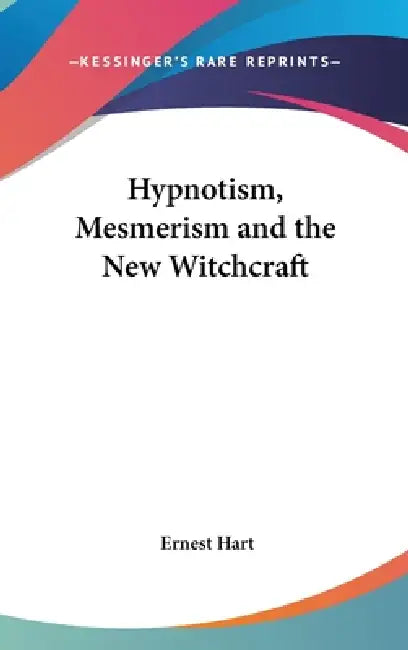 Hypnotism, Mesmerism and the New Witchcraft by Ernest Hart
