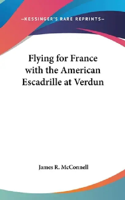 Flying for France with the American Escadrille at Verdun by James R. McConnell