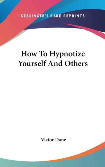 How To Hypnotize Yourself And Others by Victor Dane