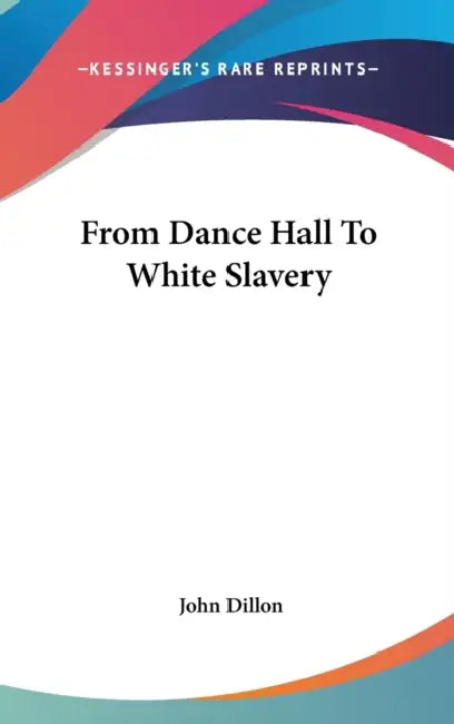 From Dance Hall To White Slavery by John Dillon
