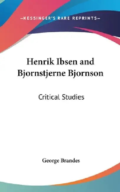 Henrik Ibsen and Bjornstjerne Bjornson: Critical Studies by George Brandes
