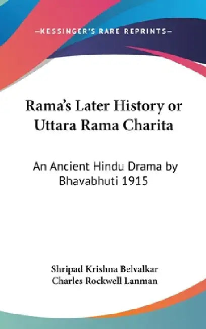Rama's Later History or Uttara Rama Charita: An Ancient Hindu Drama by Bhavabhuti 1915 by Shripad Krishna Belvalkar, Charles Rockwell Lanman