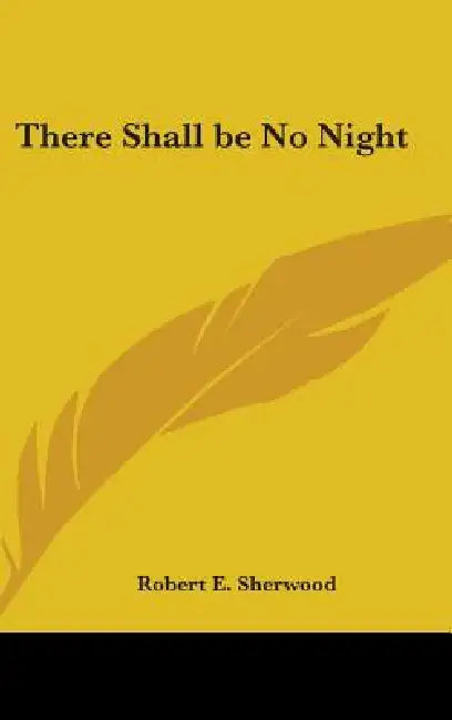 There Shall Be No Night by Robert E. Sherwood
