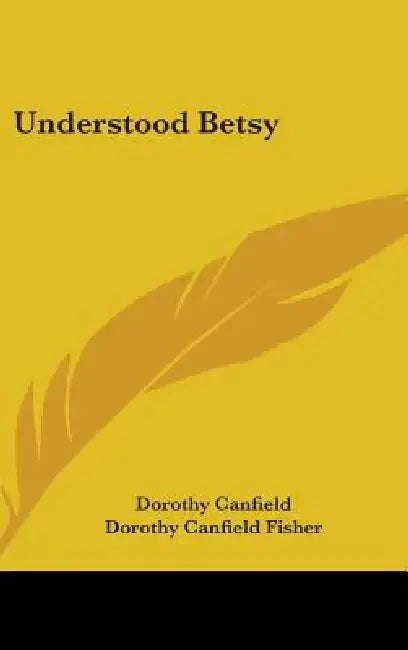 Understood Betsy by Dorothy Canfield, Dorothy Canfield Fisher