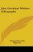 John Greenleaf Whittier A Biography by Thomas Wentworth Higginson