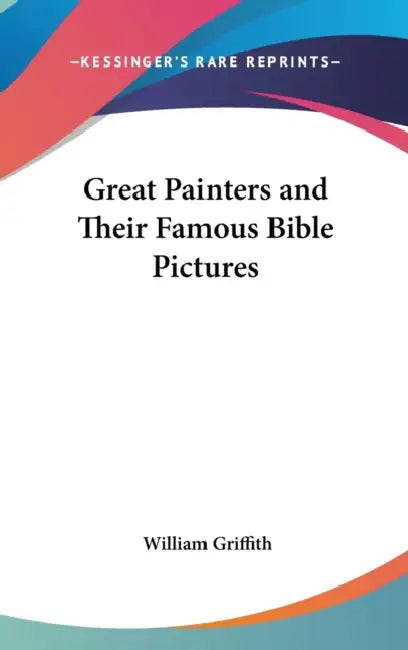 Great Painters and Their Famous Bible Pictures by William Griffith