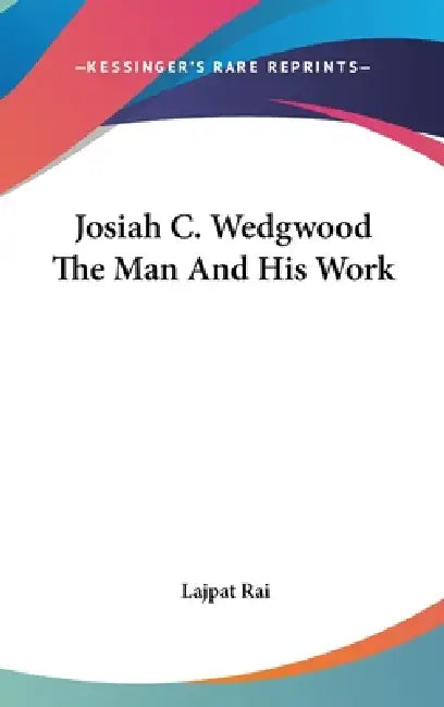 Josiah C. Wedgwood The Man And His Work by Lajpat Rai