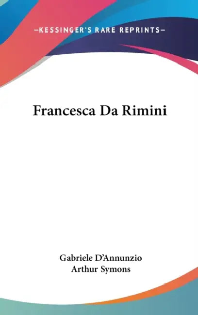 Francesca Da Rimini by Gabriele D'Annunzio, Arthur Symons