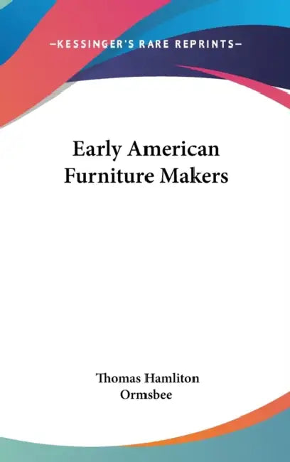 Early American Furniture Makers by Thomas Hamliton Ormsbee