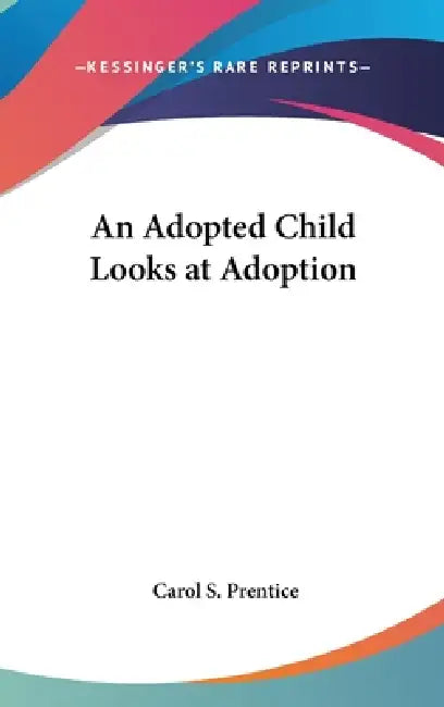 An Adopted Child Looks at Adoption by Carol S. Prentice