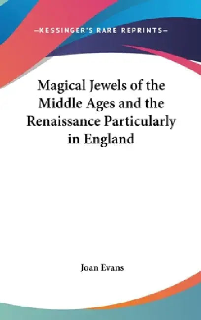 Magical Jewels of the Middle Ages and the Renaissance Particularly in England by Joan Evans