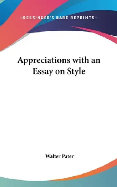 Appreciations with an Essay on Style by Walter Pater