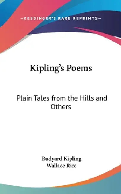 Kipling's Poems: Plain Tales from the Hills and Others by Rudyard Kipling, Wallace Rice