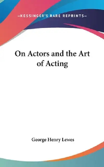 On Actors and the Art of Acting by George Henry Lewes
