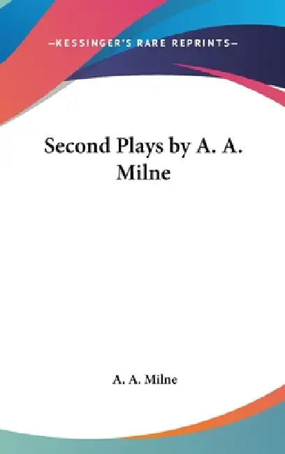 Second Plays by A. A. Milne by A. A. Milne