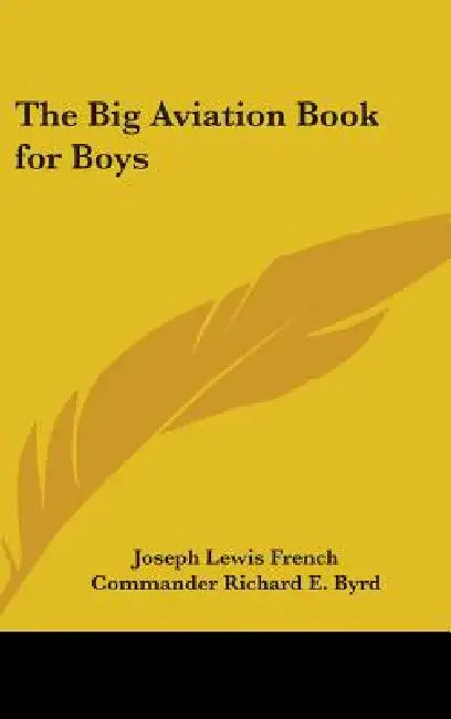 The Big Aviation Book for Boys by Joseph Lewis French, Commander Richard E. Byrd