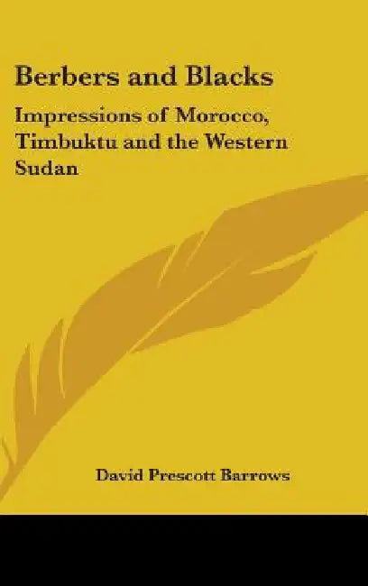 Berbers and Blacks: Impressions of Morocco, Timbuktu and the Western Sudan by David Prescott Barrows