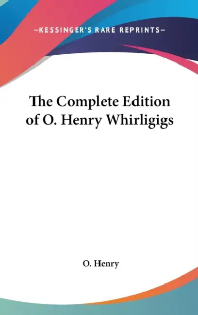 The Complete Edition of O. Henry Whirligigs by O. Henry