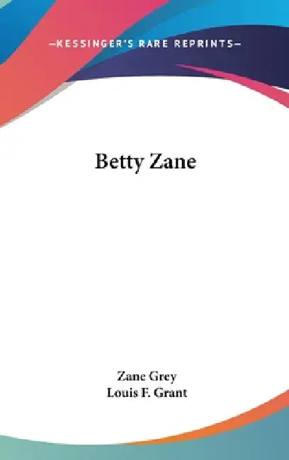 Betty Zane by Zane Grey, Louis F. Grant