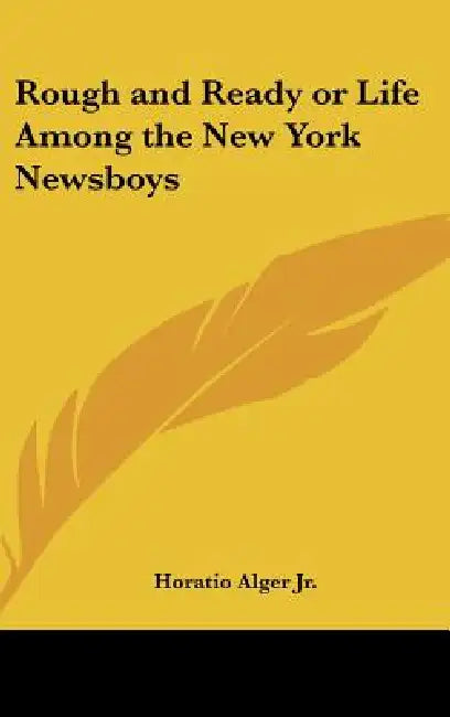 Rough and Ready or Life Among the New York Newsboys by Jr. Alger Horatio