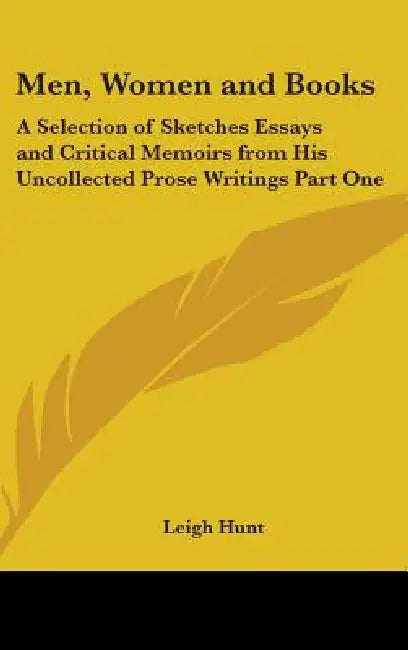 Men, Women and Books: A Selection of Sketches Essays and Critical Memoirs from His Uncollected Prose Writings Part One by Leigh Hunt