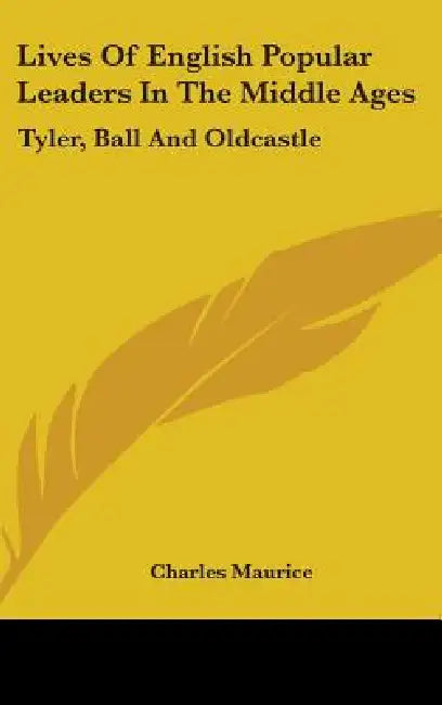 Lives Of English Popular Leaders In The Middle Ages: Tyler, Ball And Oldcastle by Charles Maurice