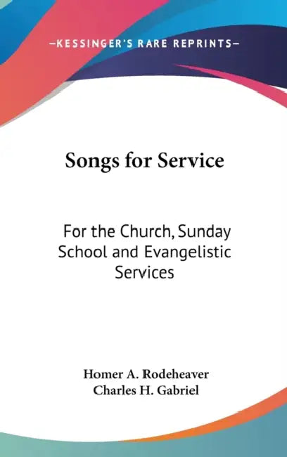 Songs for Service: For the Church, Sunday School and Evangelistic Services by Homer A. Rodeheaver, Charles H. Gabriel