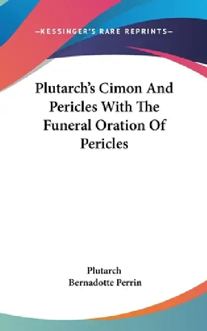 Plutarch's Cimon And Pericles With The Funeral Oration Of Pericles by Plutarch, Bernadotte Perrin