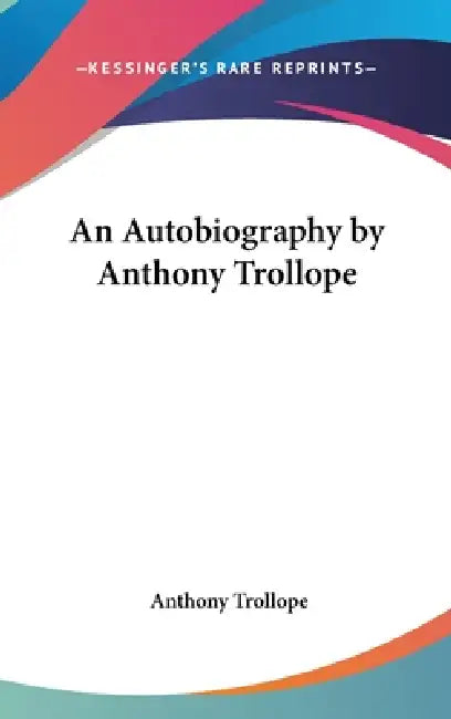 An Autobiography by Anthony Trollope by Anthony Trollope