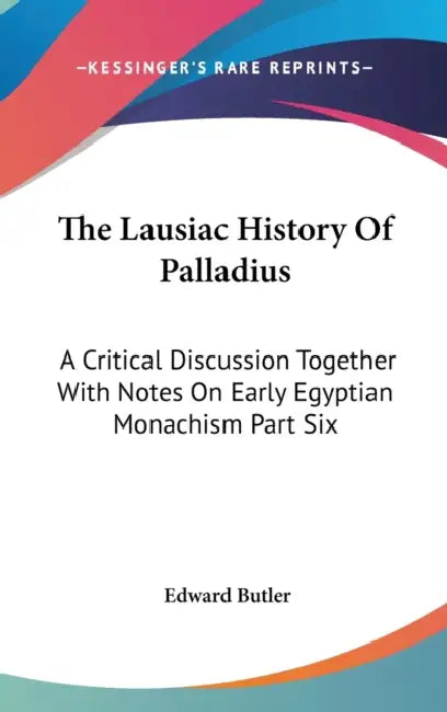 The Lausiac History Of Palladius: A Critical Discussion Together With Notes On Early Egyptian Monachism Part Six by Edward Butler